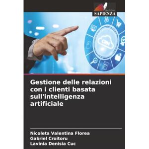 FLOREA, NICOLETA VALENTINA Gestione delle relazioni con i clienti basata sull'intelligenza artificiale FLOREA, NICOLETA VALENTINA Gestione delle relazioni con i clienti basata sull'intelligenza artificiale