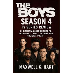 Hart, Maxwell G. The Boys Season 4: TV Series Review: An Unofficial Companion Guide to Characters, Themes, Episodes, and Cultural Impact (The Boys Unmasked: A Complete Series Review) Hart, Maxwell G. The Boys Season 4: TV Series Review: An Unofficial Companion Guide to Characters, Themes, Episodes, and Cultural Impact (The Boys Unmasked: A Complete Series Review)