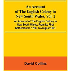 Collins, David An Account Of The English Colony In New South Wales, Vol. 2; An Account Of The English Colony In New South Wales, From Its First Settlement In 1788, ... Of Lieutenant-Governor King; And An Account Collins, David An Account Of The English Colony In New South Wales, Vol. 2; An Account Of The English Colony In New South Wales, From Its First Settlement In 1788, ... Of Lieutenant-Governor King; And An Account