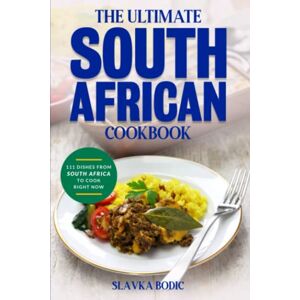 Bodic, Slavka The Ultimate South African Cookbook: 111 Dishes From South Africa To Cook Right Now: 38 (World Cuisines) Bodic, Slavka The Ultimate South African Cookbook: 111 Dishes From South Africa To Cook Right Now: 38 (World Cuisines)