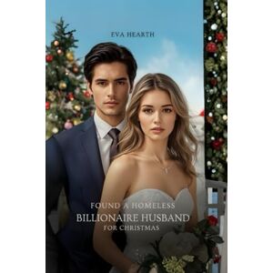 Hearth, Eva Found A Homeless Billionaire Husband for Christmas: A Fake Vow, a Hidden Fortune, and the Heart That Changed Everything Hearth, Eva Found A Homeless Billionaire Husband for Christmas: A Fake Vow, a Hidden Fortune, and the Heart That Changed Everything