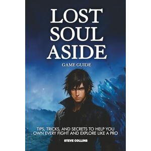 Collins, Steve Lost Soul Aside Game Guide:: Tips, Tricks, and Secrets to Help You Own Every Fight and Explore Like a Pro Collins, Steve Lost Soul Aside Game Guide:: Tips, Tricks, and Secrets to Help You Own Every Fight and Explore Like a Pro