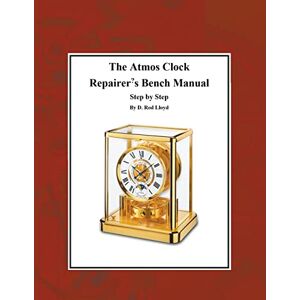 Lloyd, D Rod The Atmos Clock Repairer's Bench Manual, Step by Step (Clock Repair You Can Follow Along) Lloyd, D Rod The Atmos Clock Repairer's Bench Manual, Step by Step (Clock Repair You Can Follow Along)