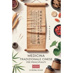 Dong-Yuan, Li MEDICINA TRADIZIONALE CINESE PER PRINCIPIANTI: 4 Libri in 1 La Guida Pratica alla medicina naturale: digitopressione, rimedi erboristici, ... Chi per affrontare ansia, insonnia e dolori Dong-Yuan, Li MEDICINA TRADIZIONALE CINESE PER PRINCIPIANTI: 4 Libri in 1 La Guida Pratica alla medicina naturale: digitopressione, rimedi erboristici, ... Chi per affrontare ansia, insonnia e dolori