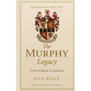 Kelly, Sean The Murphy Family Legacy: From Ireland to America (Irish Genealogy Series) Kelly, Sean The Murphy Family Legacy: From Ireland to America (Irish Genealogy Series)