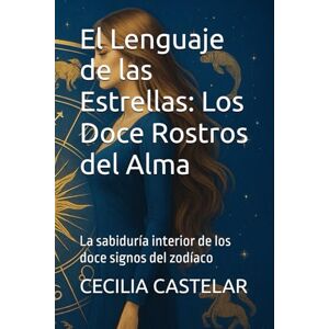 CASTELAR, CECILIA PATRICIA El Lenguaje de las Estrellas: Los Doce Rostros del Alma: La sabiduría interior de los doce signos del zodíaco (LA PLUMA DE CASBEL) CASTELAR, CECILIA PATRICIA El Lenguaje de las Estrellas: Los Doce Rostros del Alma: La sabiduría interior de los doce signos del zodíaco (LA PLUMA DE CASBEL)