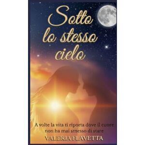 flavetta, valeria SOTTO LO STESSO CIELO: A volte la vita ti riporta dove il cuore non ha mai smesso di stare flavetta, valeria SOTTO LO STESSO CIELO: A volte la vita ti riporta dove il cuore non ha mai smesso di stare