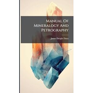 Dana, James Dwight Manual Of Mineralogy And Petrography Dana, James Dwight Manual Of Mineralogy And Petrography