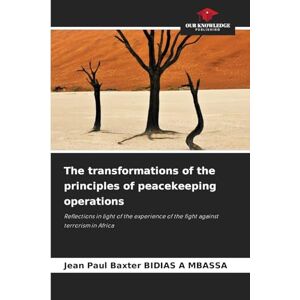 Bidias a Mbassa, Jean Paul Baxter The transformations of the principles of peacekeeping operations: Reflections in light of the experience of the fight against terrorism in Africa Bidias a Mbassa, Jean Paul Baxter The transformations of the principles of peacekeeping operations: Reflections in light of the experience of the fight against terrorism in Africa