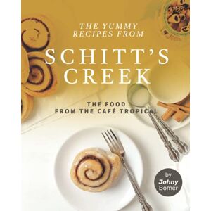 Bomer, Johny The Yummy Recipes from Schitt's Creek: The Food from the Café Tropical Bomer, Johny The Yummy Recipes from Schitt's Creek: The Food from the Café Tropical