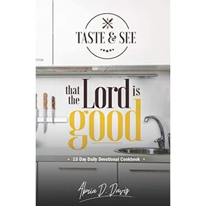Davis, Abria D. TASTE & See That Lord Is Good: A 15-Day Daily Devotional Cookbook Davis, Abria D. TASTE & See That Lord Is Good: A 15-Day Daily Devotional Cookbook