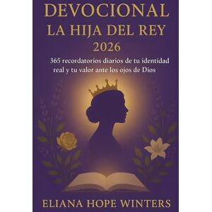 Winters, Eliana Hope DEVOCIONAL LA HIJA DEL REY 2026: 365 recordatorios diarios de tu identidad real y tu valor ante los ojos de Dios Winters, Eliana Hope DEVOCIONAL LA HIJA DEL REY 2026: 365 recordatorios diarios de tu identidad real y tu valor ante los ojos de Dios