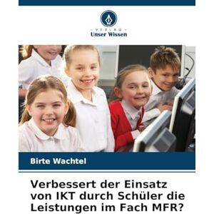 Wachtel, Birte Verbessert der Einsatz von IKT durch Schüler die Leistungen im Fach MFR? Wachtel, Birte Verbessert der Einsatz von IKT durch Schüler die Leistungen im Fach MFR?