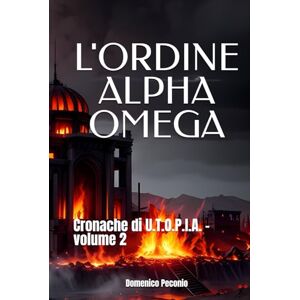 Peconio, Domenico L'ORDINE ALPHA OMEGA: Cronache di U.T.O.P.I.A. volume 2 Peconio, Domenico L'ORDINE ALPHA OMEGA: Cronache di U.T.O.P.I.A. volume 2