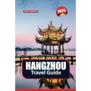 Thompson, Ethan HANGZHOU TRAVEL GUIDE 2025: Discover China's Scenic Retreat – West Lake's Tranquil Beauty, Ancient Temples & Tea Plantations Thompson, Ethan HANGZHOU TRAVEL GUIDE 2025: Discover China's Scenic Retreat – West Lake's Tranquil Beauty, Ancient Temples & Tea Plantations