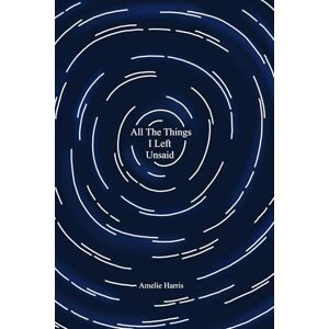 Harris Harris, Amel Amelie Chloe All The Things I Left Unsaid Harris Harris, Amel Amelie Chloe All The Things I Left Unsaid