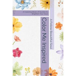 Tulonen, Jenna Color Me Inspired: A Coloring Book of Quotes to Brighten Your Soul Tulonen, Jenna Color Me Inspired: A Coloring Book of Quotes to Brighten Your Soul