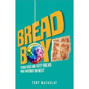 Macaulay, Tony Breadboy: Teenage Kicks and Tatey Bread What Paperboy Did Next Macaulay, Tony Breadboy: Teenage Kicks and Tatey Bread What Paperboy Did Next