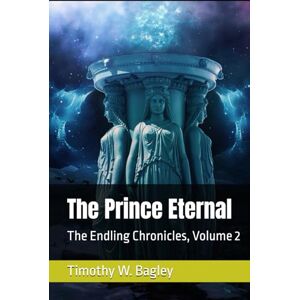 Bagley, Timothy W. The Prince Eternal: The Endling Chronicles, Volume 2 Bagley, Timothy W. The Prince Eternal: The Endling Chronicles, Volume 2
