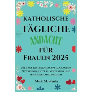 Stanley KATHOLISCHE TÄGLICHE Andacht für Frauen 2025: 365 Tage Reflexionen, um im Glauben zu wachsen, Gott zu vertrauen und seine Liebe anzunehmen Stanley KATHOLISCHE TÄGLICHE Andacht für Frauen 2025: 365 Tage Reflexionen, um im Glauben zu wachsen, Gott zu vertrauen und seine Liebe anzunehmen