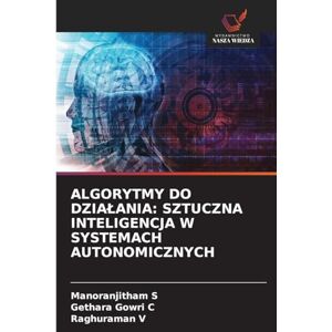 S, Manoranjitham Algorytmy Do Dzialania: Sztuczna Inteligencja W Systemach Autonomicznych S, Manoranjitham Algorytmy Do Dzialania: Sztuczna Inteligencja W Systemach Autonomicznych