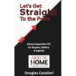 Cavalieri, Douglas Let's Get Straight to the Point: Home Inspection 101 for Buyers, Sellers, & Agents Cavalieri, Douglas Let's Get Straight to the Point: Home Inspection 101 for Buyers, Sellers, & Agents
