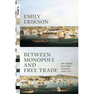 Erikson, Emily Between Monopoly and Free Trade: The English East India Company, 1600-1757 (Princeton Analytical Sociology Series) Erikson, Emily Between Monopoly and Free Trade: The English East India Company, 1600-1757 (Princeton Analytical Sociology Series)