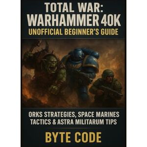 Code, Byte Total War: Warhammer 40k Unofficial Beginner's Guide: Orks Strategies, Space Marines Tactics & Astra Militarum Tips Code, Byte Total War: Warhammer 40k Unofficial Beginner's Guide: Orks Strategies, Space Marines Tactics & Astra Militarum Tips