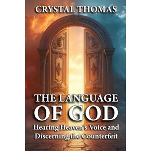 Thomas, Crystal The Language of God: Hearing Heaven's Voice and Discerning the Counterfeit Thomas, Crystal The Language of God: Hearing Heaven's Voice and Discerning the Counterfeit