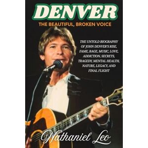 Leo, Nathaniel DENVER: The Beautiful, Broken Voice: The Untold Biography of John Denver's Rise, Fame, Rage, Music, Love, Addiction, Secrets, Tragedy, Mental Health, Nature, Legacy, and Final Flight Leo, Nathaniel DENVER: The Beautiful, Broken Voice: The Untold Biography of John Denver's Rise, Fame, Rage, Music, Love, Addiction, Secrets, Tragedy, Mental Health, Nature, Legacy, and Final Flight