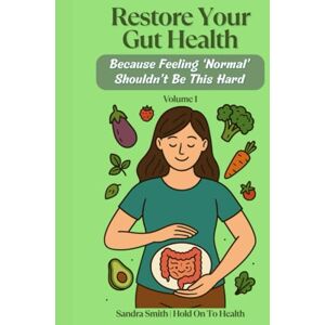 Smith, Sandra Restore Your Gut Health: Because Feeling 'Normal' Shouldn't Be This Hard: Volume 1 Smith, Sandra Restore Your Gut Health: Because Feeling 'Normal' Shouldn't Be This Hard: Volume 1
