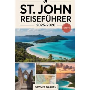 Darden, Sawyer St. John Reiseführer 2025-2026: Erkunden Sie Trunk Bay, Cinnamon Bay, Annaberg Plantation, Reef Bay Trail, Cruz Bay und mehr: Ein vollständiger ... Schnorcheln, Wandern, historischen Ruinen... Darden, Sawyer St. John Reiseführer 2025-2026: Erkunden Sie Trunk Bay, Cinnamon Bay, Annaberg Plantation, Reef Bay Trail, Cruz Bay und mehr: Ein vollständiger ... Schnorcheln, Wandern, historischen Ruinen...