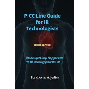 Aljediea, Ibraheem Y PICC Line Guide for IR Technologists: IR technologists bridge the gap between ECG and fluoroscopy-guided PICC line Aljediea, Ibraheem Y PICC Line Guide for IR Technologists: IR technologists bridge the gap between ECG and fluoroscopy-guided PICC line