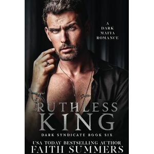 Summers, Faith Ruthless King: A Dark Mafia Romance (Dark Syndicate) Summers, Faith Ruthless King: A Dark Mafia Romance (Dark Syndicate)