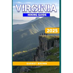 Brown, Garret Virginia Hiking guide 2025: Navigate the Most Stunning wonder and Experience Nature Like Never Before (Hikers' Adventure) Brown, Garret Virginia Hiking guide 2025: Navigate the Most Stunning wonder and Experience Nature Like Never Before (Hikers' Adventure)