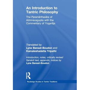 Bansat-Boudon, Lyne An Introduction to Tantric Philosophy: The Paramarthasara of Abhinavagupta with the Commentary of Yogaraja (Routledge Studies in Tantric Traditions) Bansat-Boudon, Lyne An Introduction to Tantric Philosophy: The Paramarthasara of Abhinavagupta with the Commentary of Yogaraja (Routledge Studies in Tantric Traditions)