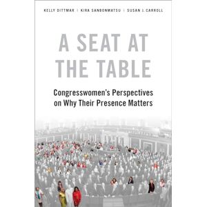 Dittmar, Kelly A Seat at the Table: Congresswomen's Perspectives on Why Their Presence Matters Dittmar, Kelly A Seat at the Table: Congresswomen's Perspectives on Why Their Presence Matters