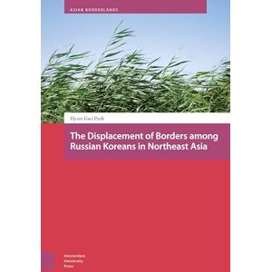 Park, Hyun-Gwi The Displacement of Borders among Russian Koreans in Northeast Asia (Asian Borderlands) Park, Hyun-Gwi The Displacement of Borders among Russian Koreans in Northeast Asia (Asian Borderlands)