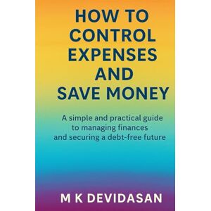 Devidasan, M K How to Control Expenses and Save Money Devidasan, M K How to Control Expenses and Save Money