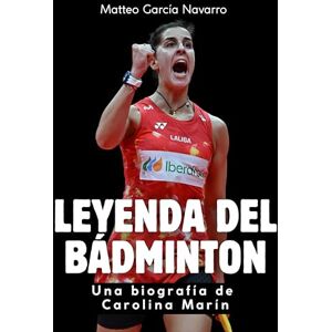Garcia Navarro, Matteo Leyenda del bádminton: Una biografía de Carolina Marín. todas las imágenes en color Garcia Navarro, Matteo Leyenda del bádminton: Una biografía de Carolina Marín. todas las imágenes en color