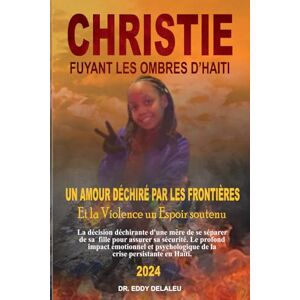 DELALEU, Dr. Eddy Christie Fuyant les Ombres d’Haïti: Un Amour Déchiré par les Frontières et la Violence Un Espoir Soutenu 2024 DELALEU, Dr. Eddy Christie Fuyant les Ombres d’Haïti: Un Amour Déchiré par les Frontières et la Violence Un Espoir Soutenu 2024