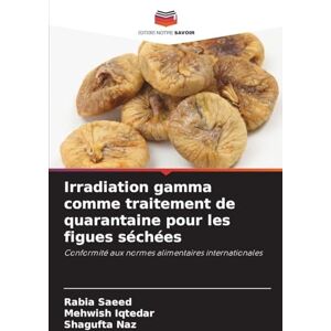 Saeed, Rabia Irradiation gamma comme traitement de quarantaine pour les figues séchées: Conformité aux normes alimentaires internationales Saeed, Rabia Irradiation gamma comme traitement de quarantaine pour les figues séchées: Conformité aux normes alimentaires internationales