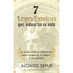 Sepur, Alonso 7 Leyes Estoicas Que Salvarán Tu Vida: Estoicismo moderno y filosofía estoica para principiantes: una guía práctica para cultivar resiliencia, ... sabiduría: 2 (Estoicismo Para Una Vida Plena) Sepur, Alonso 7 Leyes Estoicas Que Salvarán Tu Vida: Estoicismo moderno y filosofía estoica para principiantes: una guía práctica para cultivar resiliencia, ... sabiduría: 2 (Estoicismo Para Una Vida Plena)