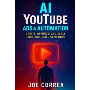 Correa, Joe AI YouTube Ads & Automation: Create, Optimize, and Scale Profitable Video Campaigns: 3 (AI Social Media Advertising Mastery) Correa, Joe AI YouTube Ads & Automation: Create, Optimize, and Scale Profitable Video Campaigns: 3 (AI Social Media Advertising Mastery)