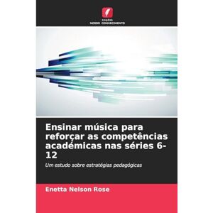 Nelson Rose, Enetta Ensinar música para reforçar as competências académicas nas séries 6-12: Um estudo sobre estratégias pedagógicas Nelson Rose, Enetta Ensinar música para reforçar as competências académicas nas séries 6-12: Um estudo sobre estratégias pedagógicas
