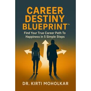 Moholkar, Dr. Kirti Career Destiny Blueprint: Find Your True Career Path To Happiness in 5 Simple Steps Moholkar, Dr. Kirti Career Destiny Blueprint: Find Your True Career Path To Happiness in 5 Simple Steps