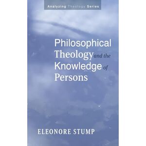 Stump, Eleonore Philosophical Theology and the Knowledge of Persons (Analyzing Theology) Stump, Eleonore Philosophical Theology and the Knowledge of Persons (Analyzing Theology)
