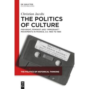 Jacobs, Christian The Politics of Culture: Far-right, Feminist, and “Immigrant” Movements in France, ca. 1965 to 1985: 9 (The Politics of Historical Thinking, 9) Jacobs, Christian The Politics of Culture: Far-right, Feminist, and “Immigrant” Movements in France, ca. 1965 to 1985: 9 (The Politics of Historical Thinking, 9)