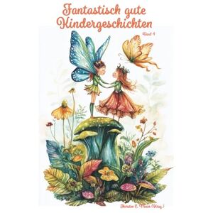 Meier (Hrsg.), Thorsten E. Fantastisch gute Kindergeschichten Band 4 Magische Abenteuer mit Humor und Nervenkitzel: Ein Buch geht um die Welt: 7 Meier (Hrsg.), Thorsten E. Fantastisch gute Kindergeschichten Band 4 Magische Abenteuer mit Humor und Nervenkitzel: Ein Buch geht um die Welt: 7