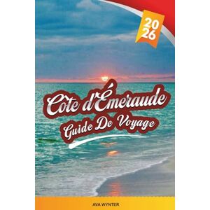 WYNTER, AVA GUIDE DE VOYAGE CÔTE D'ÉMERAUDE 2026: Découvrez le paradis du golfe de Floride avec ses plages de sable blanc, son pittoresque 30A, ses stations ... ses fruits de mer et ses conseils locaux WYNTER, AVA GUIDE DE VOYAGE CÔTE D'ÉMERAUDE 2026: Découvrez le paradis du golfe de Floride avec ses plages de sable blanc, son pittoresque 30A, ses stations ... ses fruits de mer et ses conseils locaux